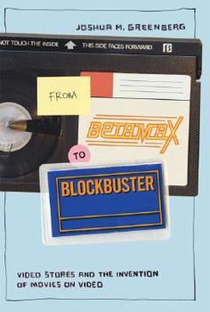 From Betamax to Blockbuster: Video Stores and the Invention of Movies on Video (Inside Technology)