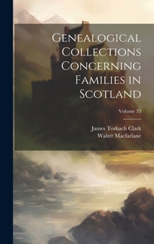 Hardcover Genealogical Collections Concerning Families in Scotland; Volume 33 Book