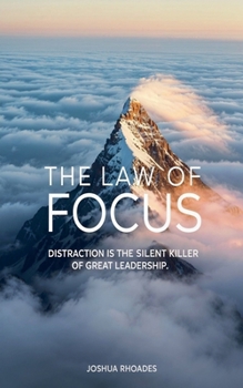 The Law of Focus Distraction Is The Silent Killer Of Great Leadership