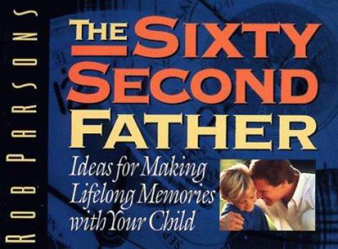 Paperback The 60 Second Father: Ideas for Making Lifelong Memories with Your Child Book