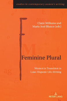 Feminine Plural: Women in Transition in Luso-Hispanic Life-Writing (Studies in Contemporary Women’s Writing, 14)