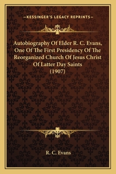 Autobiography Of Elder R. C. Evans, One Of The First Presidency Of The Reorganized Church Of Jesus Christ Of Latter Day Saints