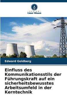 Einfluss des Kommunikationsstils der Führungskraft auf ein sicherheitsbewusstes Arbeitsumfeld in der Kerntechnik (German Edition)