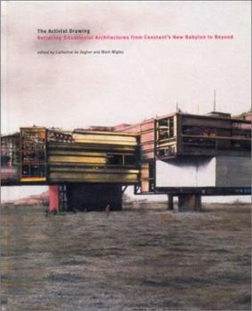 Hardcover The Activist Drawing: Retracing Situationist Architectures from Constant's New Babylon to Beyond Book