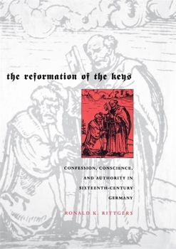 Hardcover The Reformation of the Keys: Confession, Conscience, and Authority in Sixteenth-Century Germany Book