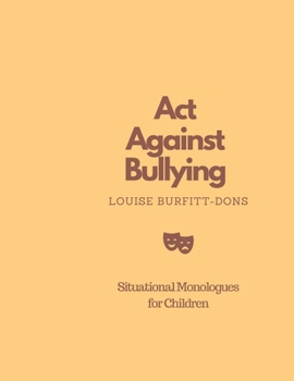 Paperback Act Against Bullying: Situational Monologues for Children Book