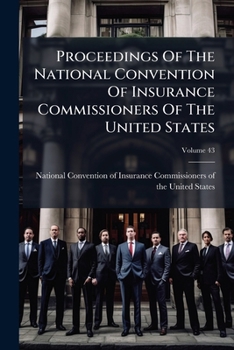 Proceedings of the National Convention of Insurance Commissioners of the United States, Volume 43
