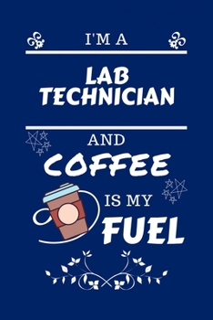 Paperback I'm A Laboratory Technician And Coffee Is My Fuel: Perfect Gag Gift For A Laboratory Technician Who Loves Their Coffee - Blank Lined Notebook Journal Book