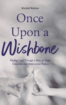 Hardcover Once Upon a Wishbone: Finding Light Through a Story of Hope, Connection and Rediscovered Purpose Book
