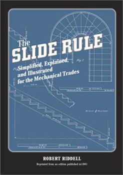Paperback The Slide Rule: Simplified, Explained, and Illustrated for the Mechanical Trades Book