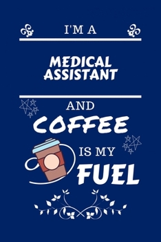 Paperback I'm A Medical Assistant And Coffee Is My Fuel: Perfect Gag Gift For A Medical Assistant Who Loves Their Coffee - Blank Lined Notebook Journal - 100 Pa Book