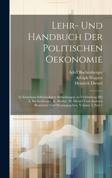 Hardcover Lehr- Und Handbuch Der Politischen Oekonomie: In Einzelnen Selbständigen Abtheilungen. in Verbindung Mit A. Buchenberger, K. Bücher, H. Dietzel Und An [German] Book