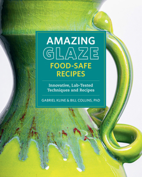 Hardcover Amazing Glaze Food-Safe Recipes: Innovative, Lab-Tested Techniques and Recipes Book