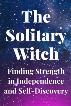 Paperback The Solitary Witch: Finding Strength in Independence and Self-Discovery Book