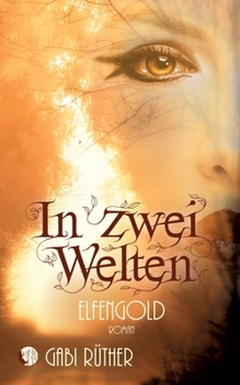 In zwei Welten - Elfengold (German Edition) - Book #3 of the Elfenfantasy / In zwei Welten