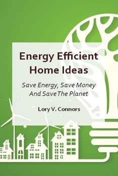 Paperback Energy Efficient Home Ideas: Save Energy, Save Money And Save The Planet Book