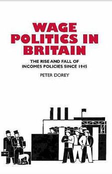 Hardcover Wage Politics in Britain: The Rise and Fall of Incomes Policies Since 1945 Book