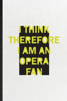 Paperback I Think Therefore I Am an Opera Fan: Funny Blank Lined Notebook/ Journal For Opera Soloist Orchestra, Octet Singer Director, Inspirational Saying Uniq Book