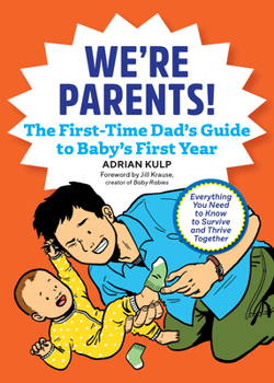 Paperback We're Parents! the First-Time Dad's Guide to Baby's First Year: Everything You Need to Know to Survive and Thrive Together Book