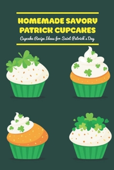 Paperback Homemade Savory Patrick Cupcakes: Cupcake Recipe Ideas for Saint Patrick's Day Book