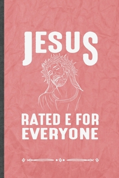 Jesus Rated E for Everyone: Jesus Love Funny Lined Notebook Journal For Blessed Christian, Unique Special Inspirational Birthday Gift, Classic 6 X 9 110 Pages