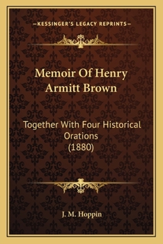 Paperback Memoir Of Henry Armitt Brown: Together With Four Historical Orations (1880) Book