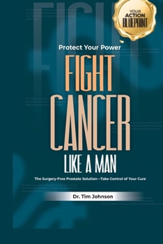 Paperback Protect Your Power Fight Cancer Like a Man: The Surgery-Free Prostate Solution-Take Control of Your Cure Book