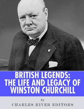 British Legends The Life and Legacy of Winston Churchill - Book  of the British Legends