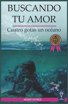 Paperback Buscando tu amor: Cuatro gotas, un océano [Spanish] Book