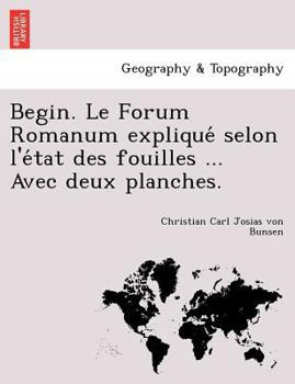 Paperback Begin. Le Forum Romanum Explique Selon L'e Tat Des Fouilles ... Avec Deux Planches. [French] Book