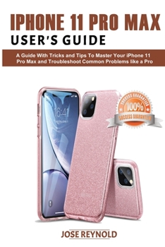 Paperback iPhone 11 Pro Max User's Guide: A Guide with Tricks and Tips to Master Your iPhone Pro Max and Troubleshoot Common Problems like a pro Book
