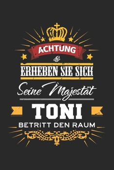 Achtung Erheben Sie sich Seine Majestät Toni Betritt den Raum: Namensgeschenk Notizbuch liniert DIN A5 - 120 Seiten für Notizen, Zeichnungen, Formeln ... Schreibheft Planer Tagebuch (German Edition)