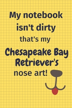 My Notebook Isn't Dirty That's My Chesapeake Bay Retriever's Nose Art: For Chesapeake Bay Retriever Dog Fans
