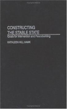 Hardcover Constructing the Stable State: Goals for Intervention and Peacebuilding Book