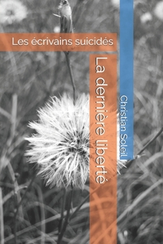 La dernière liberté: Les écrivains suicidés (French Edition)