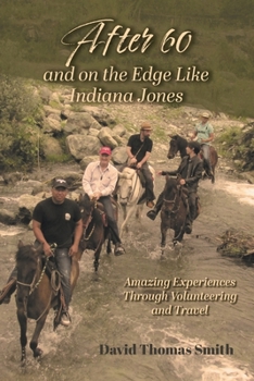 Paperback After 60 and On the Edge Like Indiana Jones: Amazing Experiences Through Volunteering and Travel Book