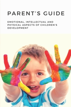 Paperback Parent's Guide: Emotional, Intellectual And Physical Aspects Of Children's Development: Children'S Development Book