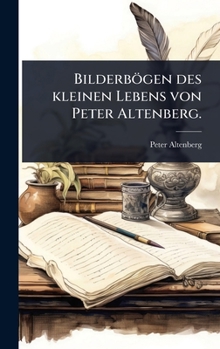 Bilderbögen des kleinen Lebens von Peter Altenberg. (German Edition)