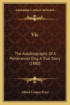 Vic: The Autobiography Of A Pomeranian Dog, A True Story (1880)