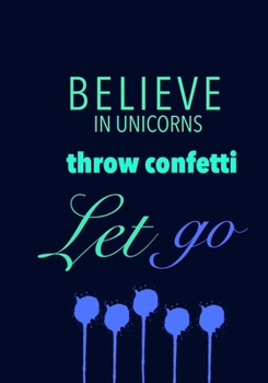 Paperback Believe in Unicorns Throw Confetti Let go: Journal Book