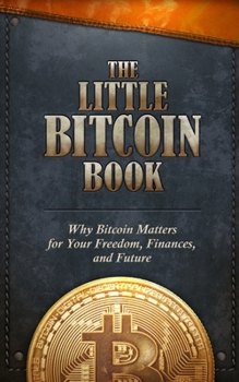 Paperback The Little Bitcoin Book: Why Bitcoin Matters for Your Freedom, Finances, and Future Book