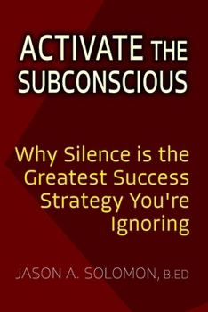 Paperback Activate the Subconscious: Silence, Surrender and the Return to Inner Authority The Quiet Path to Rewiring the Mind and Reclaiming Self Book