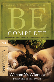Be Complete: Colossians: How to Become the Whole Person God Intends You to Be - Book  of the "Be" Commentary
