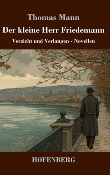 Der kleine Herr Friedemann: Verzicht und Verlangen - Novellen (German Edition)