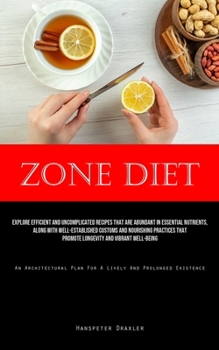 Paperback Zone Diet: Explore Efficient And Uncomplicated Recipes That Are Abundant In Essential Nutrients, Along With Well-Established Customs And Nourishing Pr Book