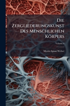 Die Zergliederungskunst Des Menschlichen Körpers: Zum Gebrauche Bei Den Secirübungen Entworfen, Volume 4...