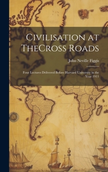 Hardcover Civilisation at TheCross Roads: Four Lectures Delivered Before Harvard University in the Year 1911 Book