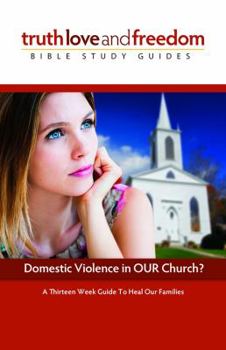 Paperback Truth Love and Freedom Bible Study Guide : Domestic Violence in OUR Church? Book