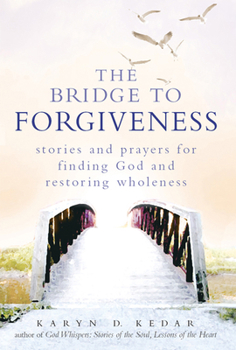 Hardcover The Bridge to Forgiveness: Stories and Prayers for Finding God and Restoring Wholeness Book