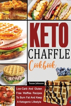 Paperback Keto Chaffle Cookbook: Low-Carb And Gluten Free Waffles Recipes To Burn Fat And Keep A Ketogenic Lifestyle Book